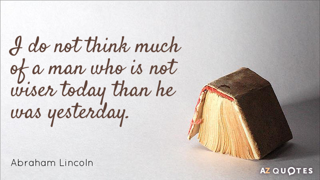 Abraham Lincoln cita: No creo mucho en un hombre que hoy no es más sabio...