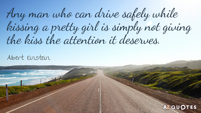 Albert Einstein cita: Cualquier hombre que pueda conducir con seguridad mientras besa a una chica guapa es simplemente...