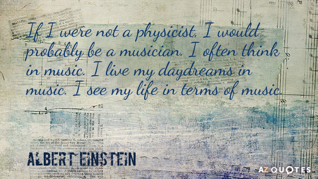 Albert Einstein cita: Si no fuera físico, probablemente sería músico. I...