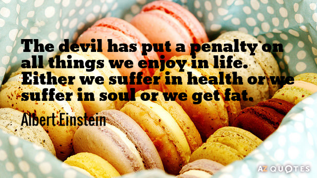 Albert Einstein cita: El diablo ha puesto un castigo a todas las cosas que disfrutamos en la vida...