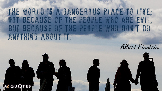 Albert Einstein cita: El mundo es un lugar peligroso para vivir; no por la gente...