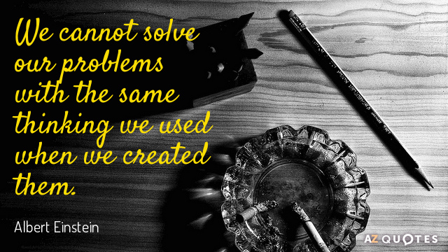 Albert Einstein cita: No podemos resolver nuestros problemas con el mismo pensamiento que utilizábamos cuando...