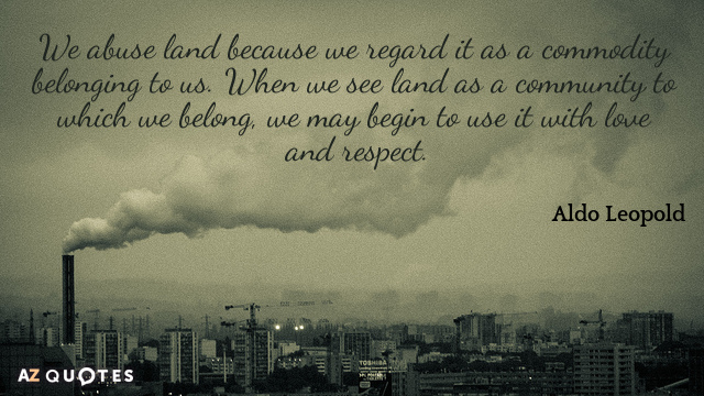 Cita de Aldo Leopold: Abusamos de la tierra porque la consideramos una mercancía que nos pertenece...