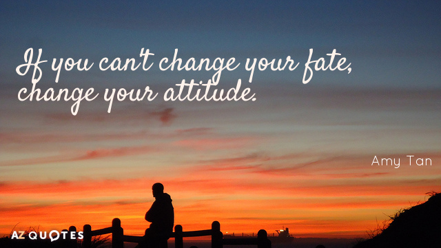 Cita de Amy Tan: Si no puedes cambiar tu destino, cambia tu actitud.