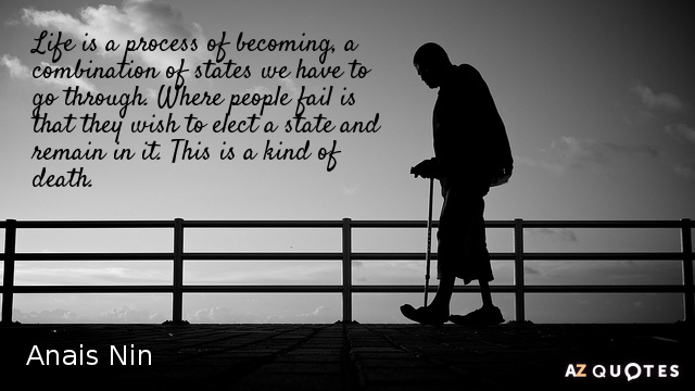 Anais Nin cita: La vida es un proceso de devenir, una combinación de estados que tenemos que...