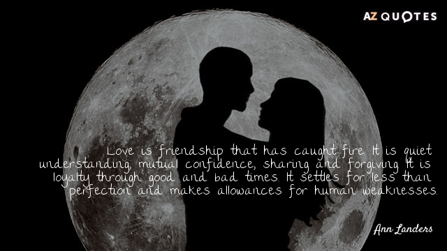 Ann Landers cita: El amor es amistad que se ha incendiado. Es comprensión tranquila, confianza mutua...