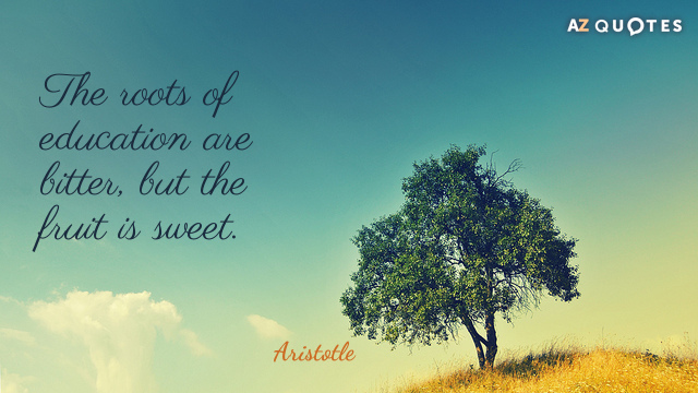 Aristotle cita: Las raíces de la educación son amargas, pero el fruto es dulce.
