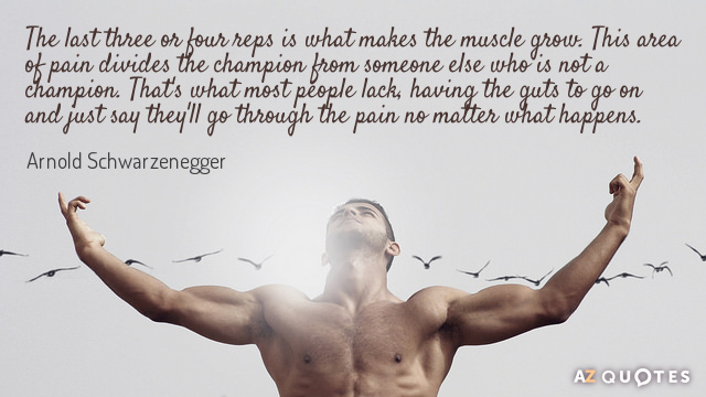 Cita de Arnold Schwarzenegger: Las últimas tres o cuatro repeticiones son las que hacen crecer el músculo. Esto...