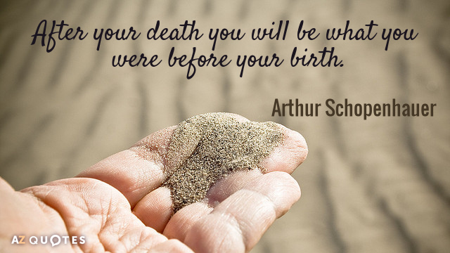 Arthur Schopenhauer cita: Después de tu muerte serás lo que eras antes de nacer.