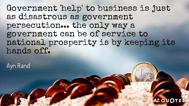 Ayn Rand cita: La "ayuda" gubernamental a las empresas es tan desastrosa como la persecución gubernamental... la única...