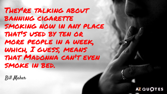 Cita de Bill Maher: Están hablando de prohibir fumar cigarrillos ahora en cualquier lugar que...