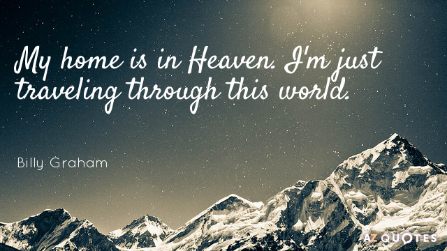Billy Graham cita: Mi hogar está en el Cielo. Yo sólo viajo por este mundo.