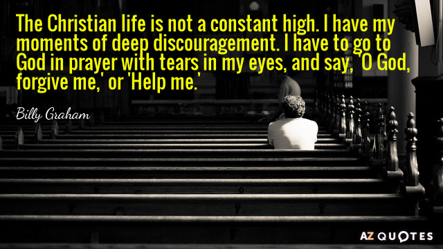 Billy Graham cita: La vida cristiana no es un subidón constante. Tengo mis momentos de...