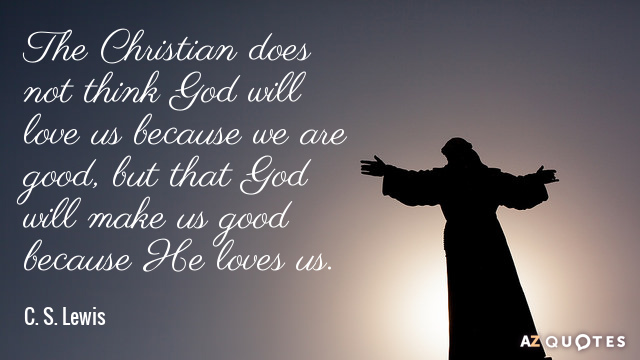 C. S. Lewis cita: El cristiano no piensa que Dios nos amará porque somos...