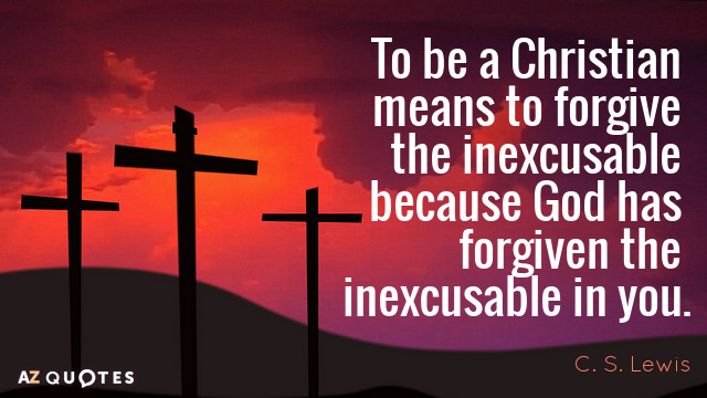 C. S. Lewis cita: Ser cristiano significa perdonar lo inexcusable porque Dios ha...