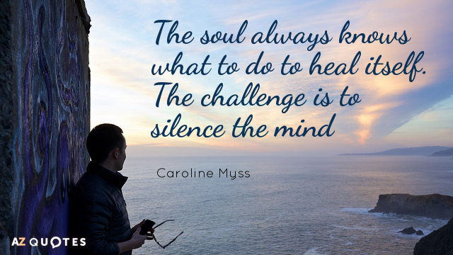 Caroline Myss cita: El alma siempre sabe qué hacer para curarse. El reto es...