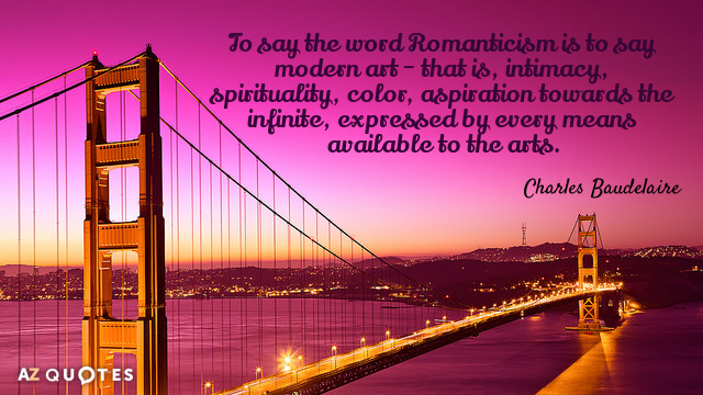 Cita de Charles Baudelaire: Decir la palabra Romanticismo es decir arte moderno, es decir...