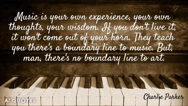 Cita de Charlie Parker: La música es tu propia experiencia, tus propios pensamientos, tu sabiduría. Si no...