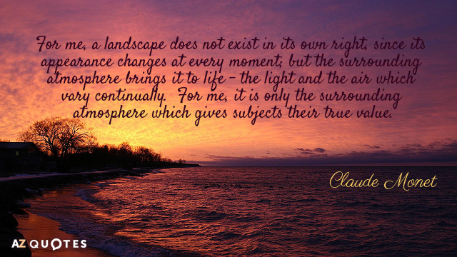 Cita de Claude Monet: Para mí, un paisaje no existe por sí mismo, ya que su...