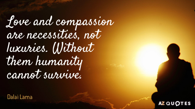 Dalai Lama cita: El amor y la compasión son necesidades, no lujos. Sin ellos, la humanidad no puede sobrevivir.