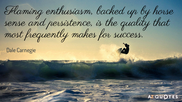 Dale Carnegie cita: El entusiasmo ardiente, respaldado por el sentido común y la persistencia, es la cualidad...