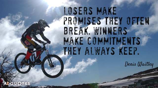 Denis Waitley cita: Los perdedores hacen promesas que a menudo incumplen. Los ganadores hacen compromisos que siempre cumplen.