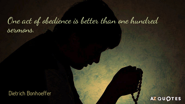 Dietrich Bonhoeffer cita: Un acto de obediencia es mejor que cien sermones.