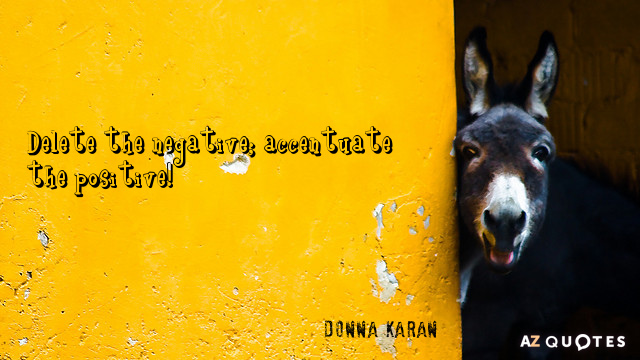 Cita de Donna Karan: Elimina lo negativo y acentúa lo positivo.