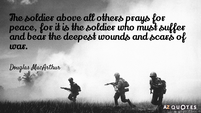 Douglas MacArthur cita: El soldado, por encima de cualquier otra persona, reza por la paz, porque debe sufrir...