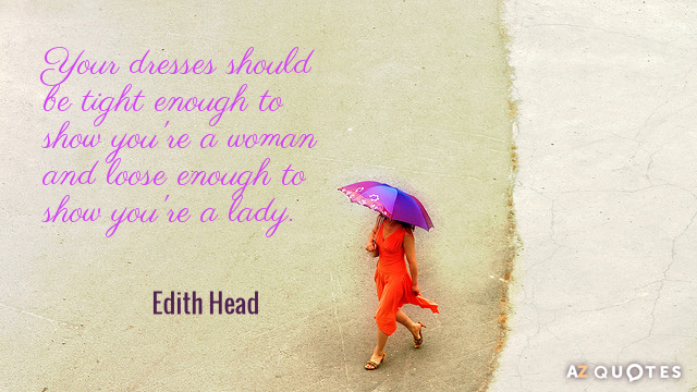 Cita de Edith Head: Un vestido debe ser lo suficientemente ajustado para mostrar que eres una mujer y suelto...