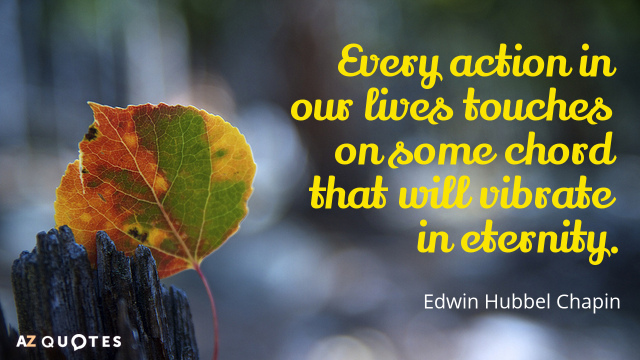 Cita de Edwin Hubbel Chapin: Cada acción de nuestras vidas toca alguna cuerda que vibrará...