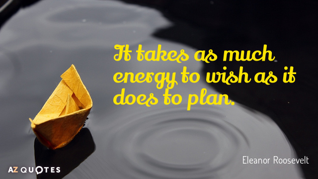 Eleanor Roosevelt cita: Se necesita tanta energía para desear como para planificar.