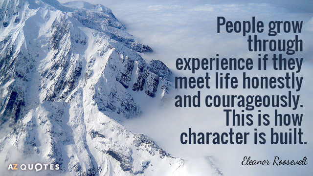 Eleanor Roosevelt cita: Las personas crecen a través de la experiencia si afrontan la vida con honestidad y valentía. Esto es...