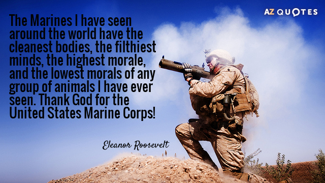 Eleanor Roosevelt cito: Los marines que he visto en todo el mundo tienen los cuerpos más limpios,...