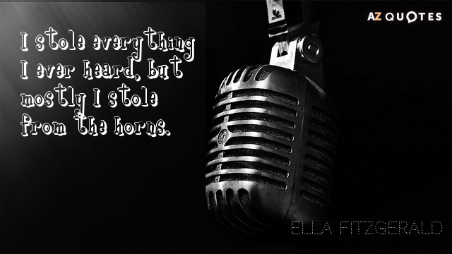 Cita de Ella Fitzgerald: Robé todo lo que escuché, pero sobre todo robé de los cuernos.