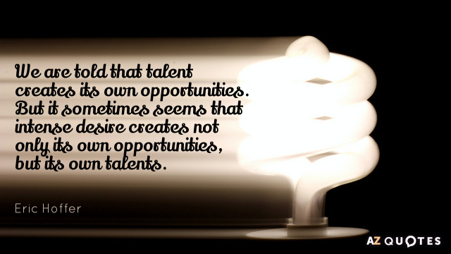 Cita de Eric Hoffer: Se nos dice que el talento crea sus propias oportunidades. Pero a veces parece...