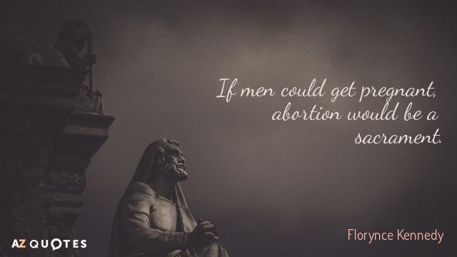 Cita de Florynce Kennedy: Si los hombres pudieran quedarse embarazados, el aborto sería un sacramento.