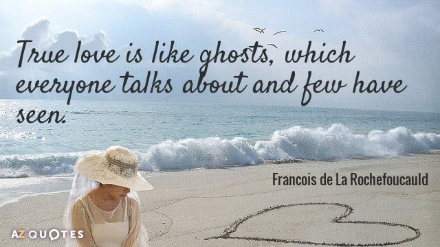 Cita de François de La Rochefoucauld: El verdadero amor es como los fantasmas, de los que todo el mundo habla y pocos...