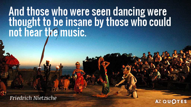Friedrich Nietzsche cita: Y aquellos que eran vistos bailando eran considerados locos por aquellos...