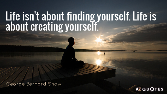 George Bernard Shaw cita: La vida no consiste en encontrarte a ti mismo. La vida consiste en crearte a ti mismo.