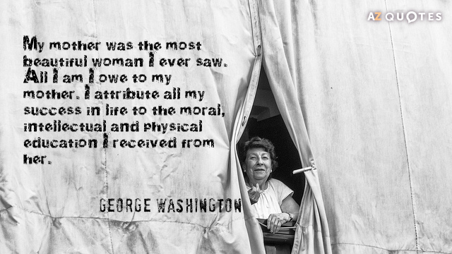 George Washington cita: Mi madre era la mujer más hermosa que he visto. Todo lo que soy...