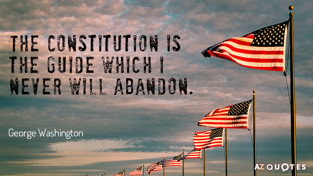 George Washington cito: La Constitución es la guía que nunca abandonaré.