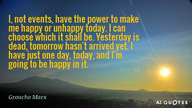 Groucho Marx cita: Yo, y no los acontecimientos, tengo el poder de hacerme feliz o infeliz hoy...