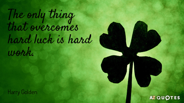 Cita de Harry Golden: Lo único que supera a la mala suerte es el trabajo duro.