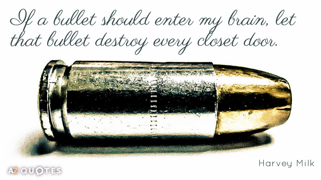 Cita de Harvey Milk: Si una bala entrara en mi cerebro, que esa bala destruya cada armario...