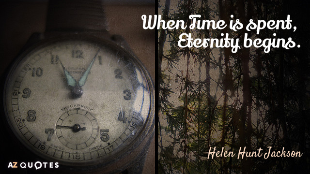 Cita de Helen Hunt Jackson: Cuando se acaba el Tiempo, comienza la Eternidad.
