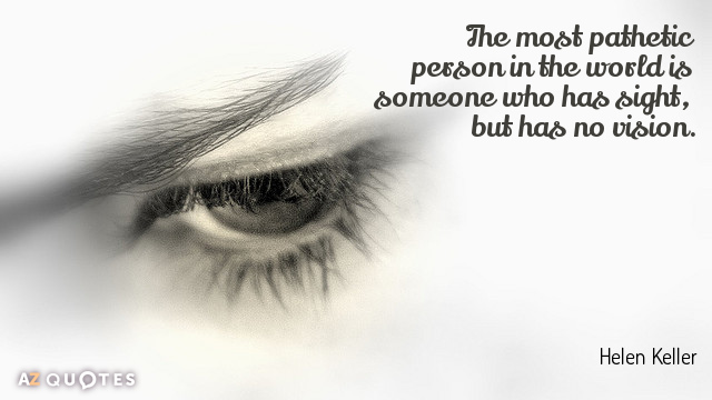 Helen Keller cita: La persona más patética del mundo es alguien que tiene vista, pero...