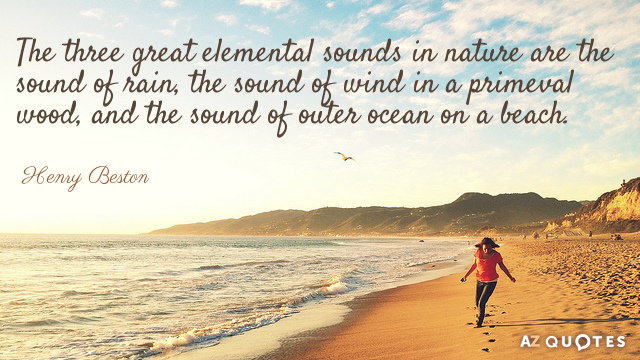 Cita de Henry Beston: Los tres grandes sonidos elementales de la naturaleza son el sonido de la lluvia, el...