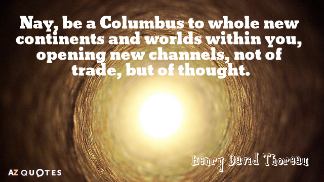Henry David Thoreau cita: No, sé un Colón hacia nuevos continentes y mundos dentro de ti...
