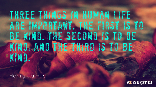 Cita de Henry James: Tres cosas son importantes en la vida humana. La primera es ser amable...
